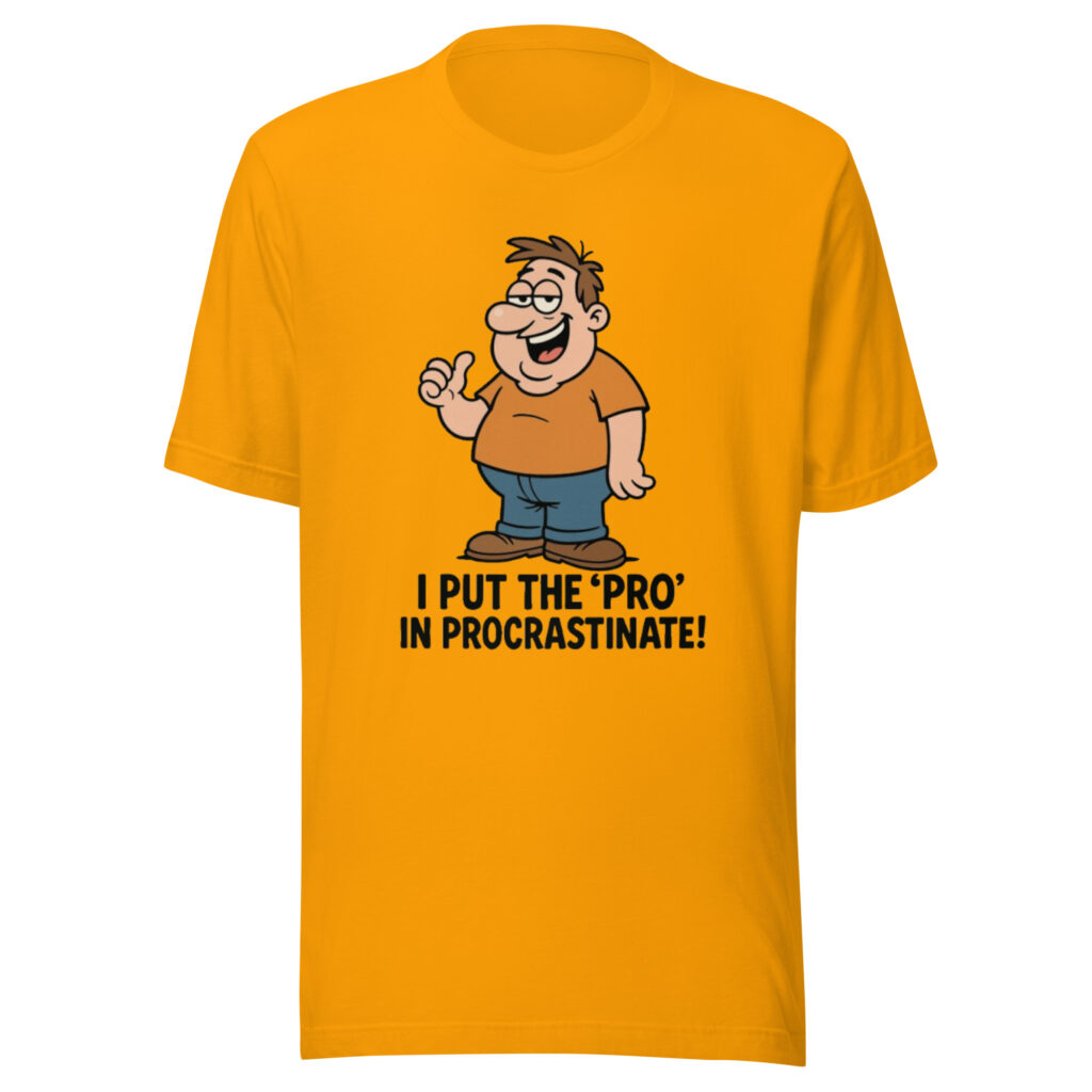 I Put the 'Pro' in Procrastinate!