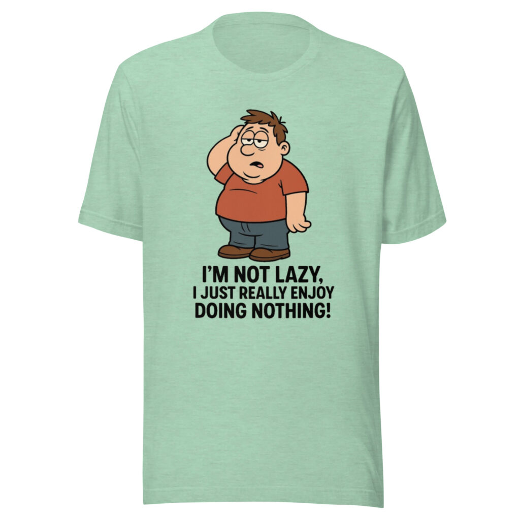 I’m Not Lazy, I Just Really Enjoy Doing Nothing!